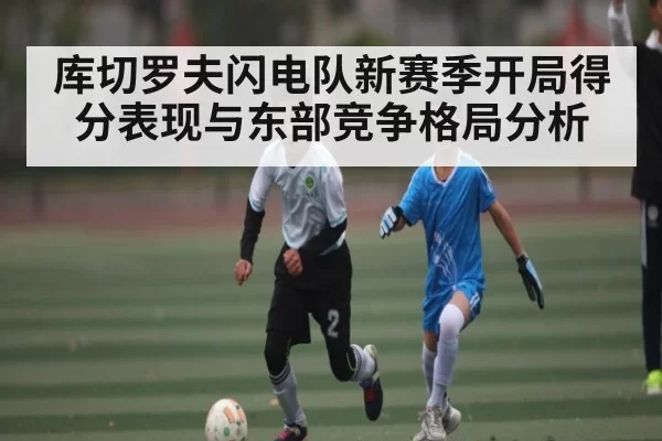 库切罗夫闪电队新赛季开局得分表现与东部竞争格局分析